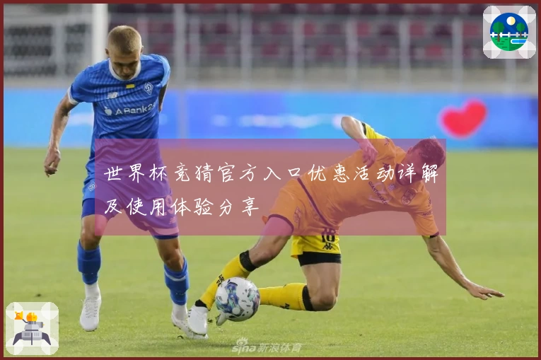 世界杯竞猜官方入口优惠活动详解及使用体验分享