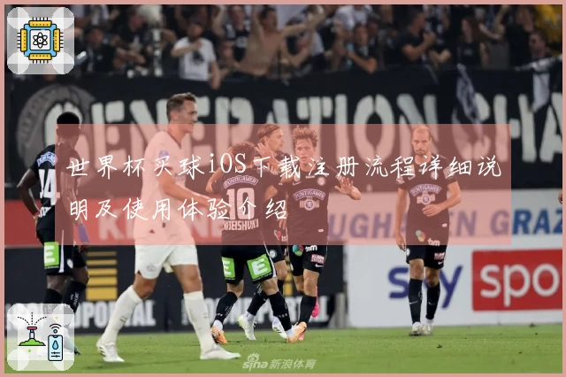 世界杯买球iOS下载注册流程详细说明及使用体验介绍